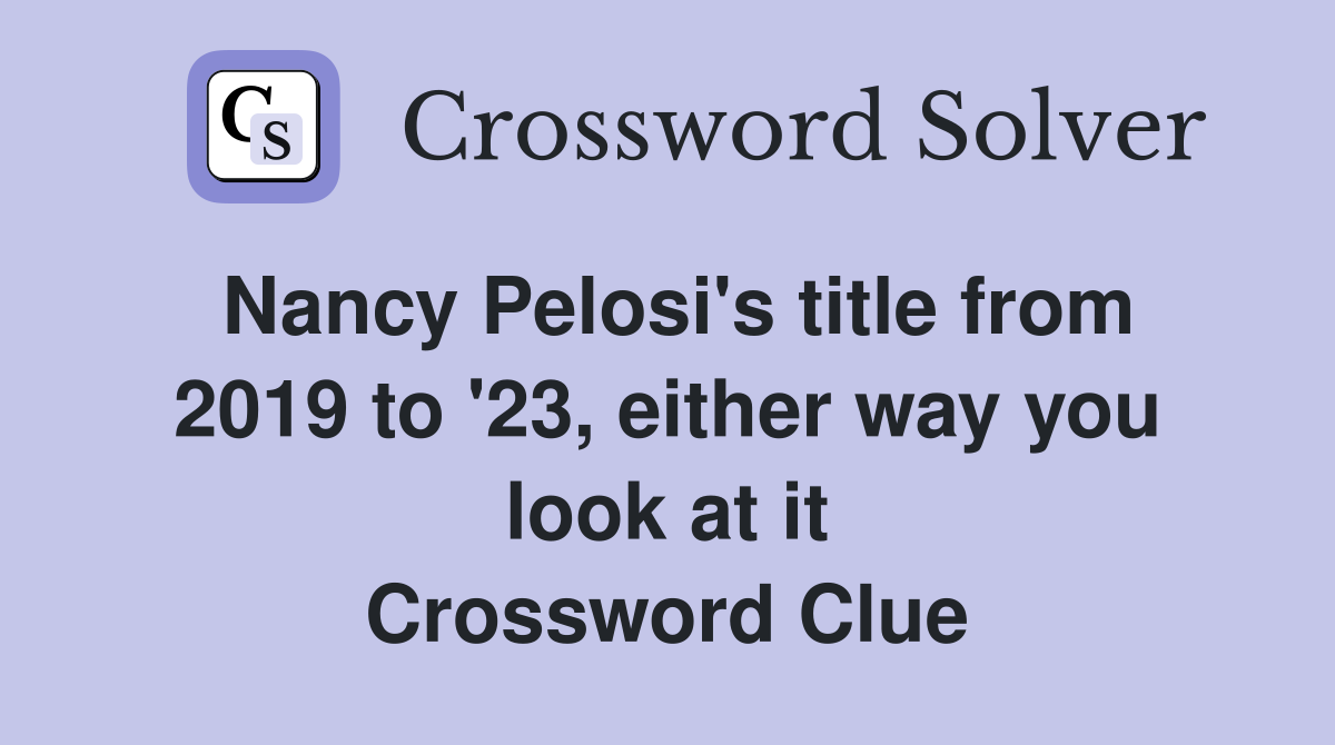 Nancy Pelosi's title from 2019 to '23, either way you look at it